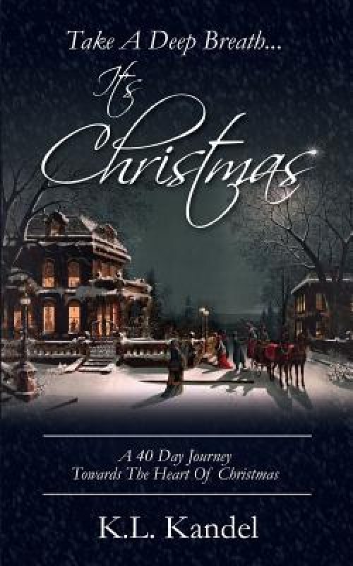 Take A Deep Breath... It's Christmas: A 40 Day Journey Towards The Heart Of Christmas