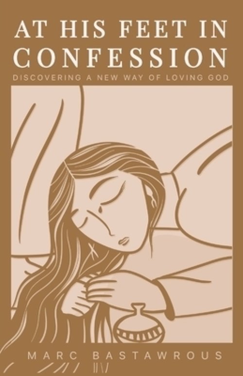 At His Feet In Confession:  Discovering a New Way of Loving God