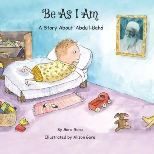 Be As I Am - A Story About 'Abdu'l-Bah