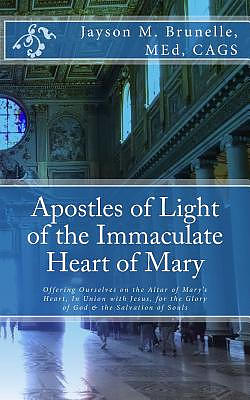 Apostles of Light of the Immaculate Heart of Mary: Offering Ourselves on the Altar of Mary's Heart in Union with Jesus, for the Glory of God & the Sa