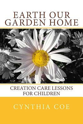 Earth Our Garden Home: Creation Care Lessons For Children