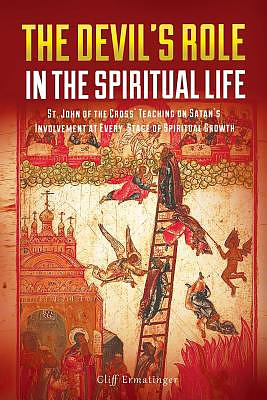 The Devil's Role in the Spiritual Life: St. John of the Cross' Teaching on Satan's Involvement in Every Stage of Spiritual Growth