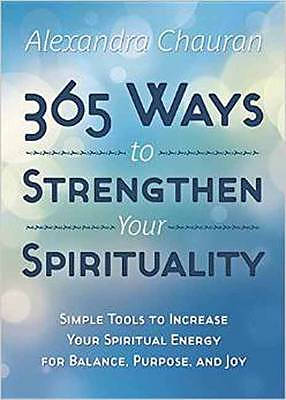 365 Ways to Strengthen Your Spirituality: Simple Ways to Connect with the Divine