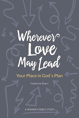 Wherever Love May Lead: Your Place in God's Plan