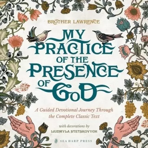 My Practice of the Presence of God: A Guided Devotional Journey Through the Complete Classic Text: Featuring Stunning Original Artwork, Daily Meditati