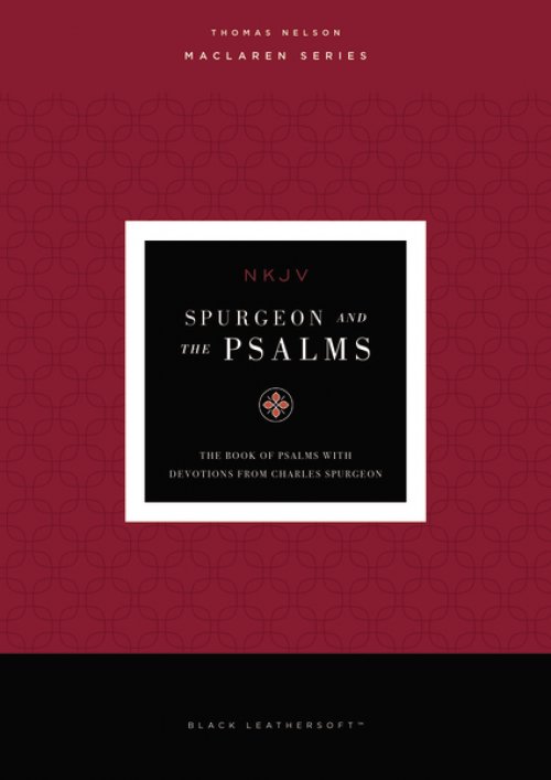 Spurgeon and the Psalms: The Book of Psalms with Devotions from Charles Spurgeon (NKJV, Maclaren Series, Black Leathersoft, Comfort Print)