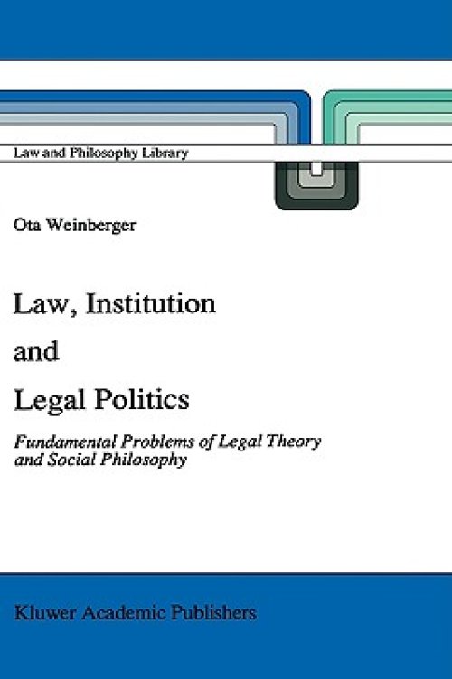 Law, Institution and Legal Politics: Fundamental Problems of Legal Theory and Social Philosophy