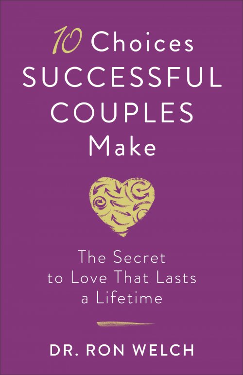 10 Choices Successful Couples Make: The Secret to Love That Lasts a Lifetime