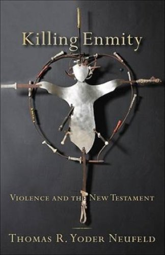 Killing Enmity : Violence And The New Testament