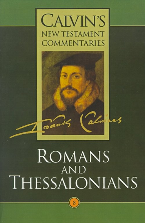 Calvin's New Testament Commentaries The Epistles of Paul the Apostle to the Romans and to the Thessalonians