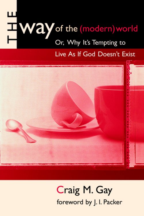 The Way of the (Modern) World, or, Why it's Tempting to Live as If God Doesn't Exist