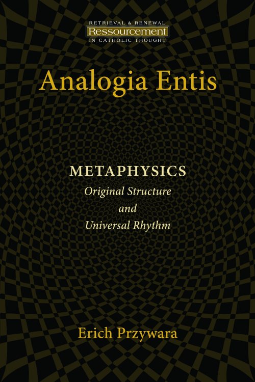 Analogia Entis: Metaphysics: Original Structure and Universal Rhythm