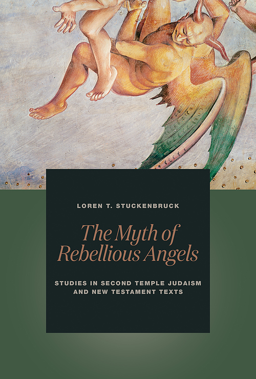The Myth of Rebellious Angels: Studies in Second Temple Judaism and New Testament Texts