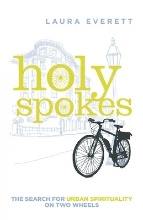 Holy Spokes : The Search for Urban Spirituality on Two Wheels