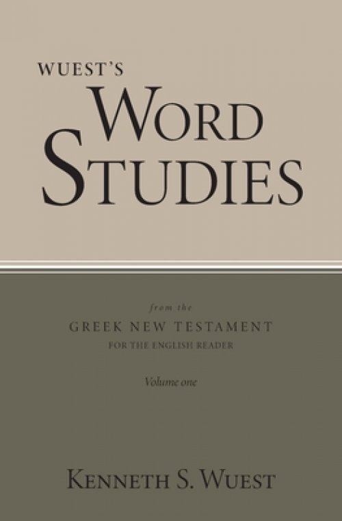 Wuest's Word Studies from the Greek New Testament for the English Reader, vol. 1