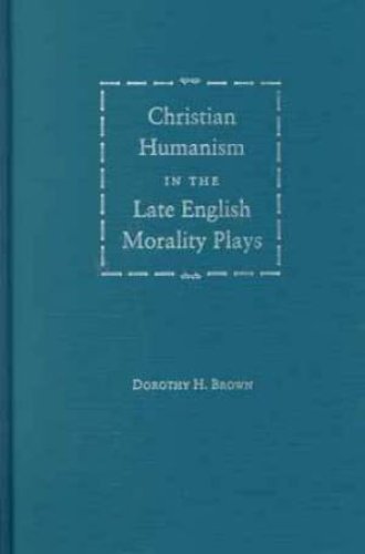 Christian Humanism in the Late English Morality Plays