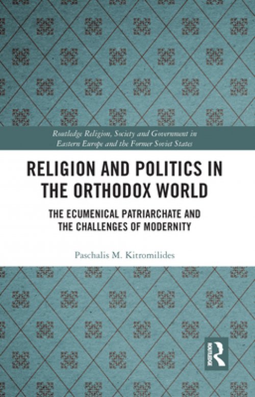 Religion and Politics in the Orthodox World: The Ecumenical Patriarchate and the Challenges of Modernity