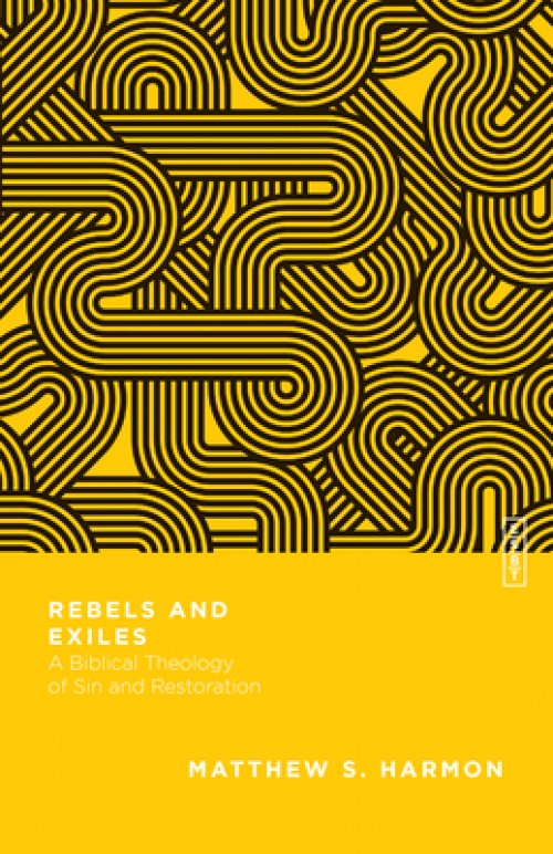Rebels and Exiles: A Biblical Theology of Sin and Restoration
