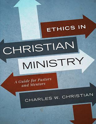 Ethics in Christian Ministry: A Guide for Pastors and Mentors
