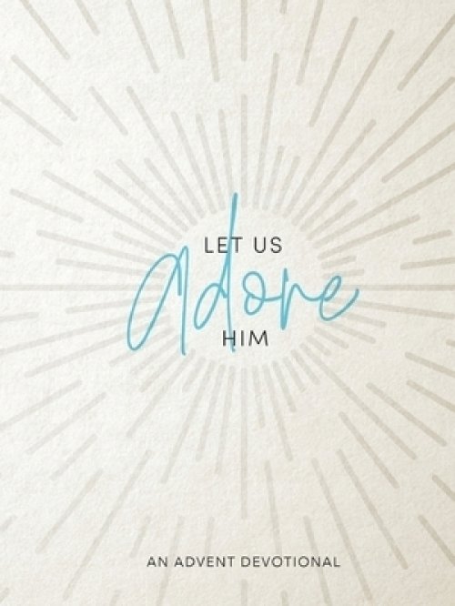 Let Us Adore Him: An Advent Devotional