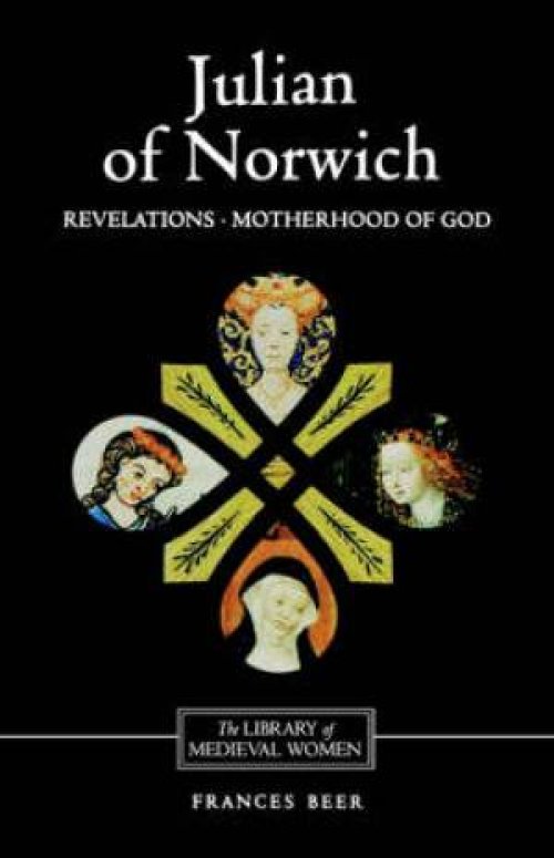 Julian Of Norwich: Revelations Of Divine Love And The Motherhood Of God