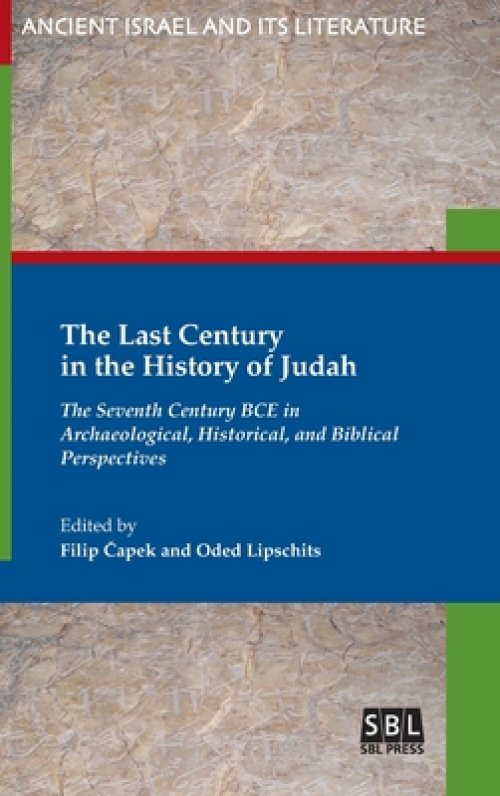 The Last Century in the History of Judah: The Seventh Century BCE in Archaeological, Historical, and Biblical Perspectives