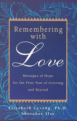 Remembering with Love: Messages of Hope for the First Year of Grieving and Beyond