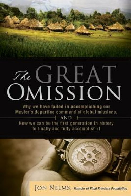 The Great Omission: Why we have failed in accomplishing our Master's departing command of global missions, and how we can be the first gen