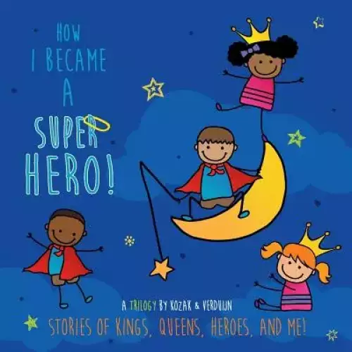 How I Became A Super Hero!: Stories of kings, queens, heroes, and me!