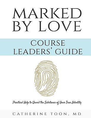 Marked by Love Course Workbook - Leaders' Guide: Practical Help to Unveil the Substance of Your True Identity