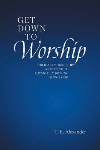 Get Down To Worship: Biblical Evidence Attesting to Physically Bowing In Worship