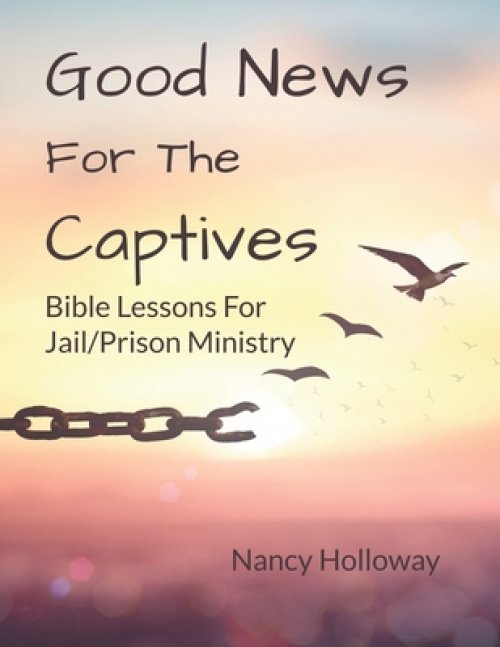 Good News For The Captives: Bible Lessons for Jail/Prison Ministry