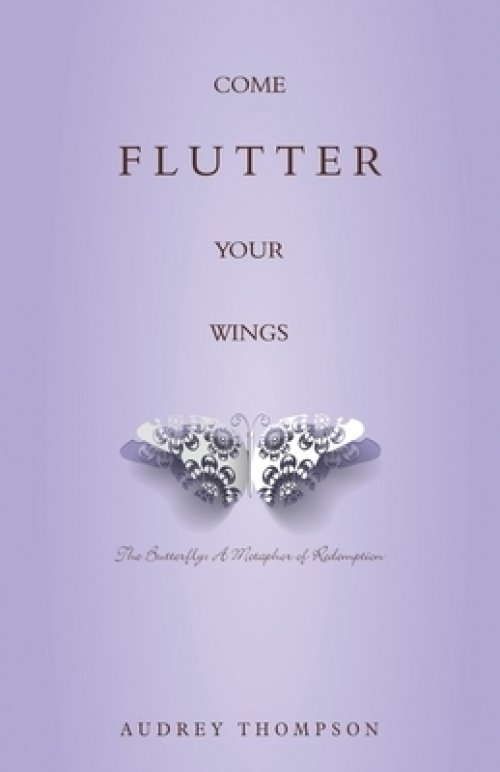 Come Flutter Your Wings: The Butterfly: A Metaphor of Redemption