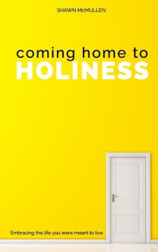 Coming Home to Holiness: Embracing the Life You Were Meant to Live