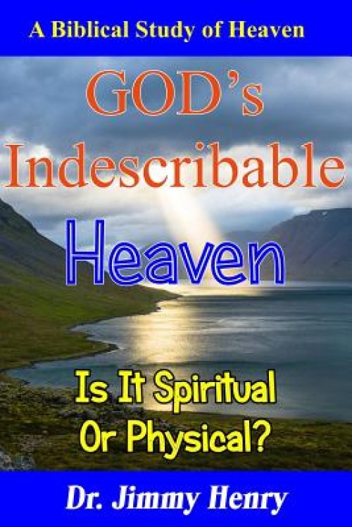 GOD's Indescribable Heaven: A Biblical Study Of Heaven