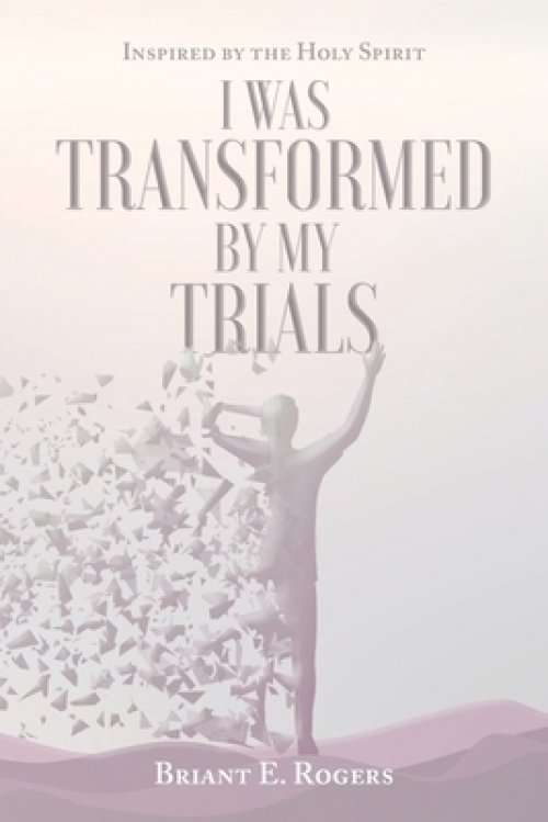 I Was Transformed by My Trials: Inspired by the Holy Spirit