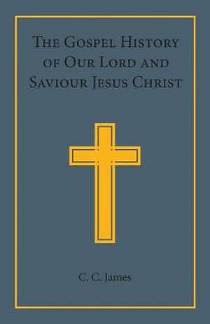 The Gospel History of Our Lord and Saviour Jesus Christ