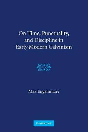 On Time, Punctuality, and Discipline in Early Modern Calvinism