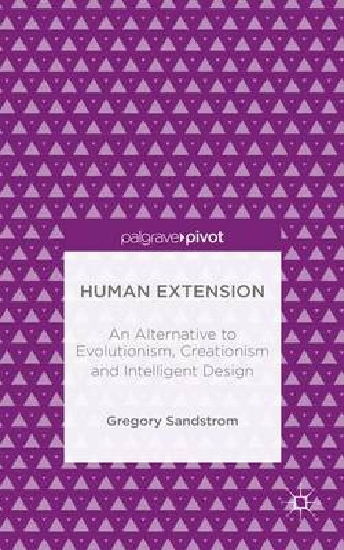 Human Extension: an Alternative to Evolutionism, Creationism and Intelligent Design