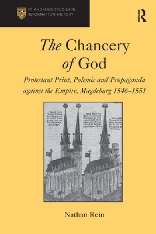 The Chancery of God: Protestant Print, Polemic and Propaganda Against the Empire, Magdeburg 1546-1551
