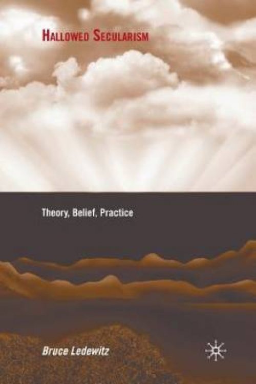 Hallowed Secularism : Theory, Belief, Practice
