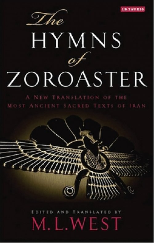 The Hymns of Zoroaster: A New Translation of the Most Ancient Sacred Texts of Iran