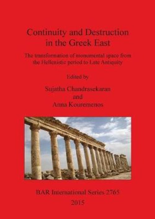 Continuity and Destruction in the Greek East: The Transformation of Monumental Space from the Hellenistic Period to Late Antiquity