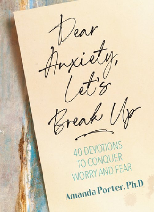 Dear Anxiety, Let's Break Up: 40 Devotions to Conquer Worry and Fear