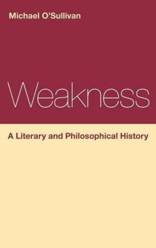 Weakness: A Literary And Philosophical History