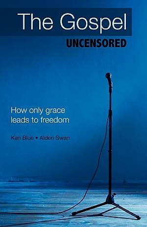 The Gospel Uncensored: How Only Grace Leads to Freedom