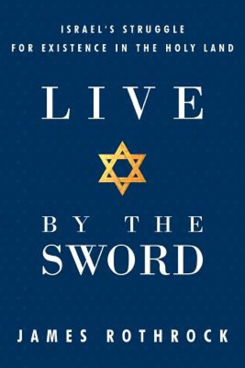 Live by the Sword: Israel's Struggle for Existence in the Holy Land