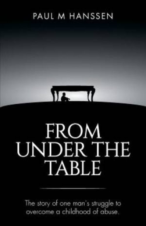 FROM UNDER THE TABLE: The story of one man's struggle to overcome a childhood of abuse