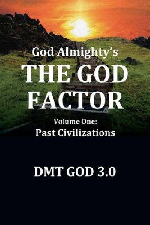 God Almighty's: The God Factor: Volume One: Past Civilizations