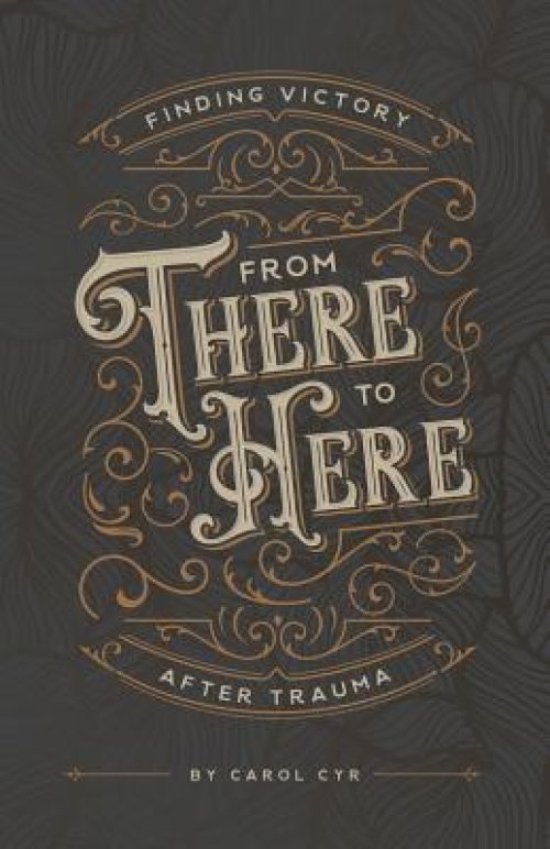 From There to Here: Finding Victory After Trauma